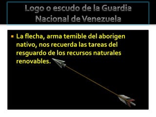    La flecha, arma temible del aborigen
    nativo, nos recuerda las tareas del
    resguardo de los recursos naturales
    renovables.
 