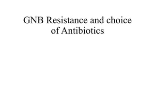 GNB Resistance and choice
of Antibiotics
 
