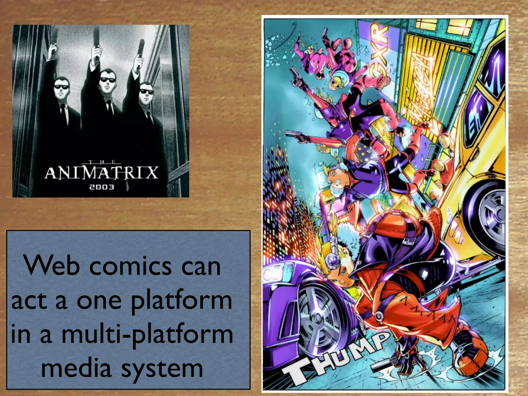 Web comics can
act a one platform
in a multi-platform
   media system
 