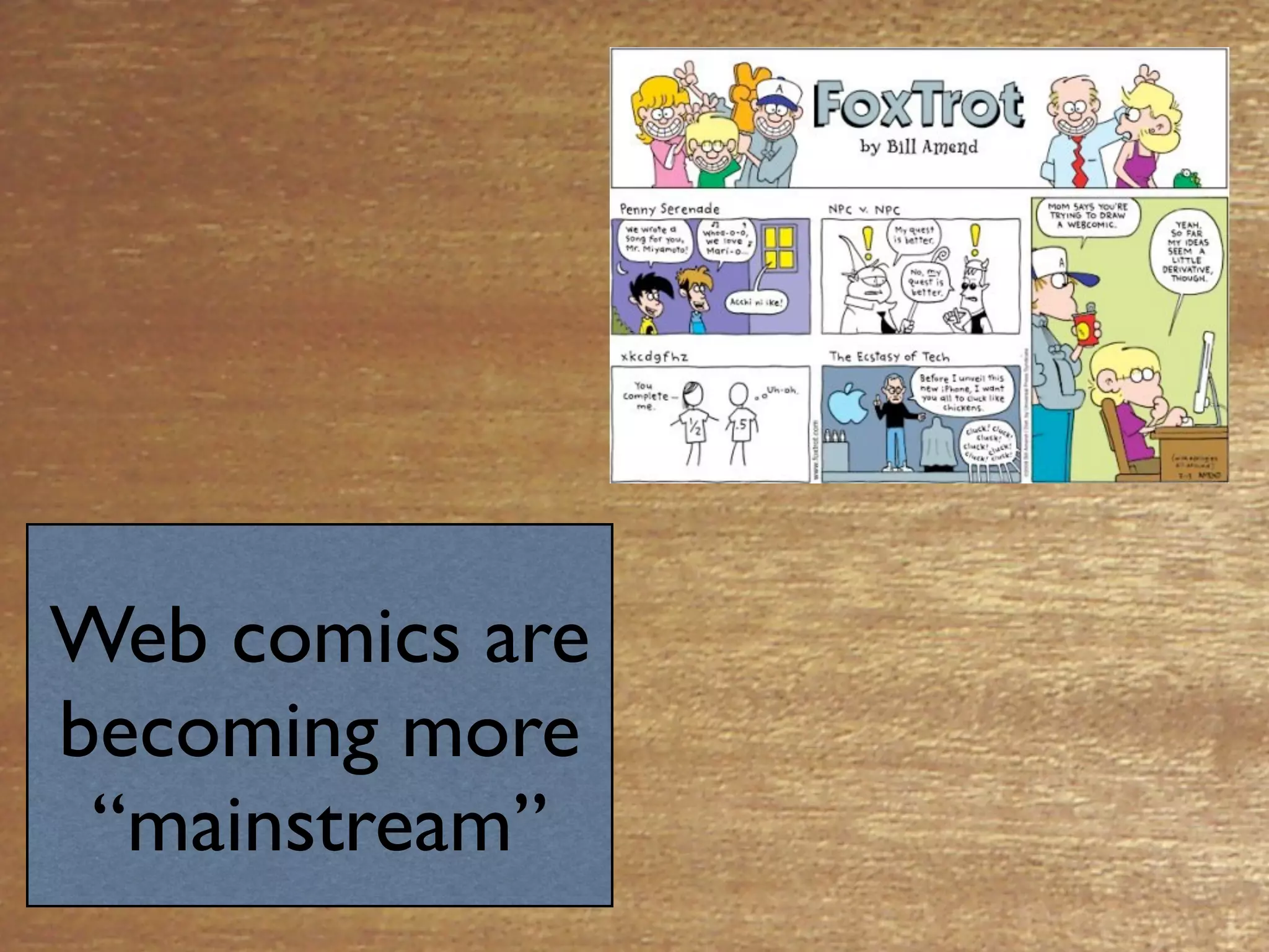 Web comics are
becoming more
 “mainstream”
 