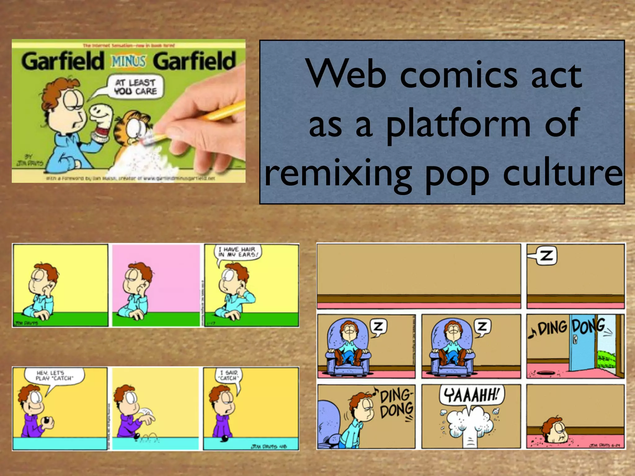 Web comics act
  as a platform of
remixing pop culture
 