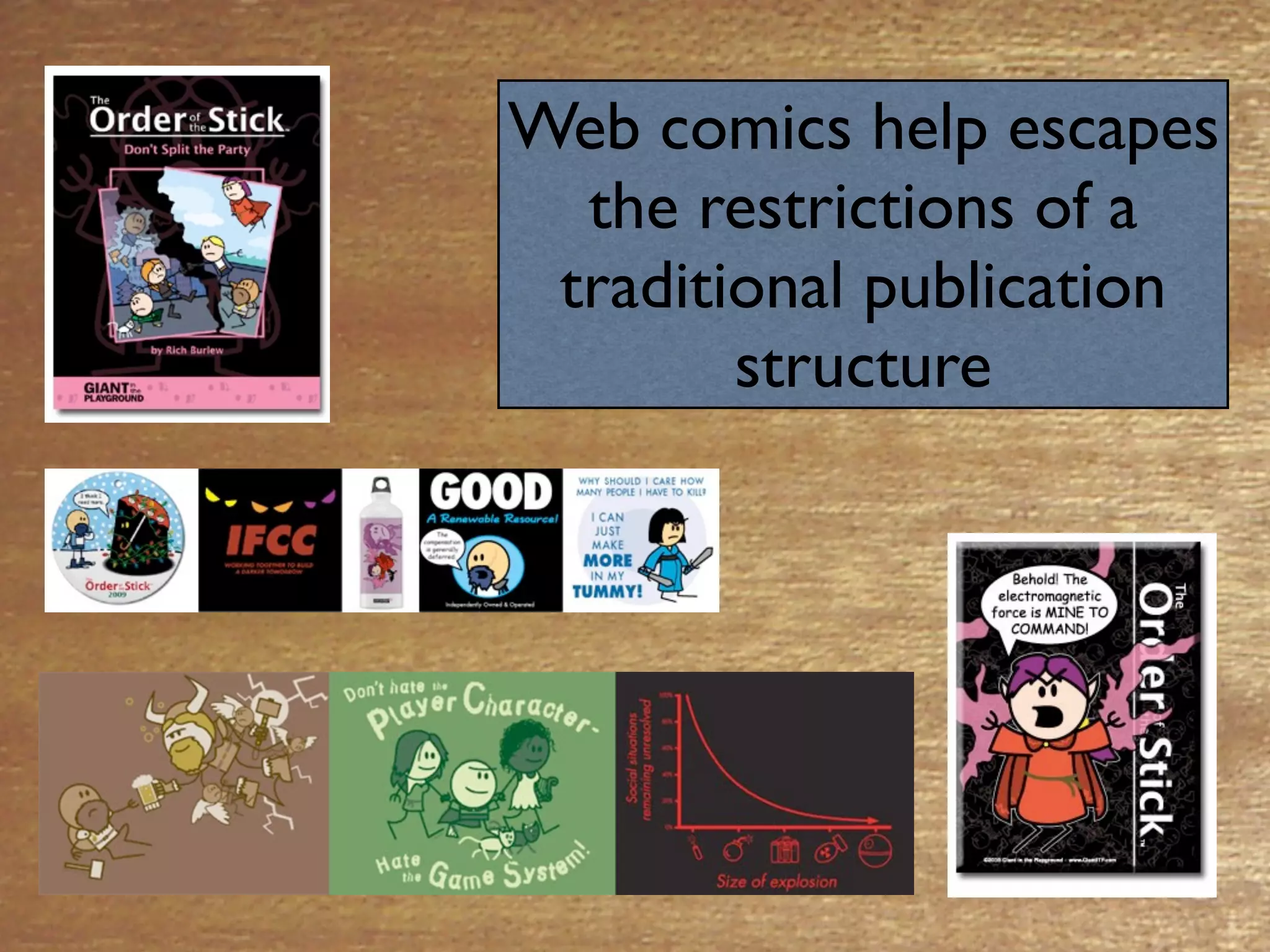 Web comics help escapes
  the restrictions of a
 traditional publication
        structure
 