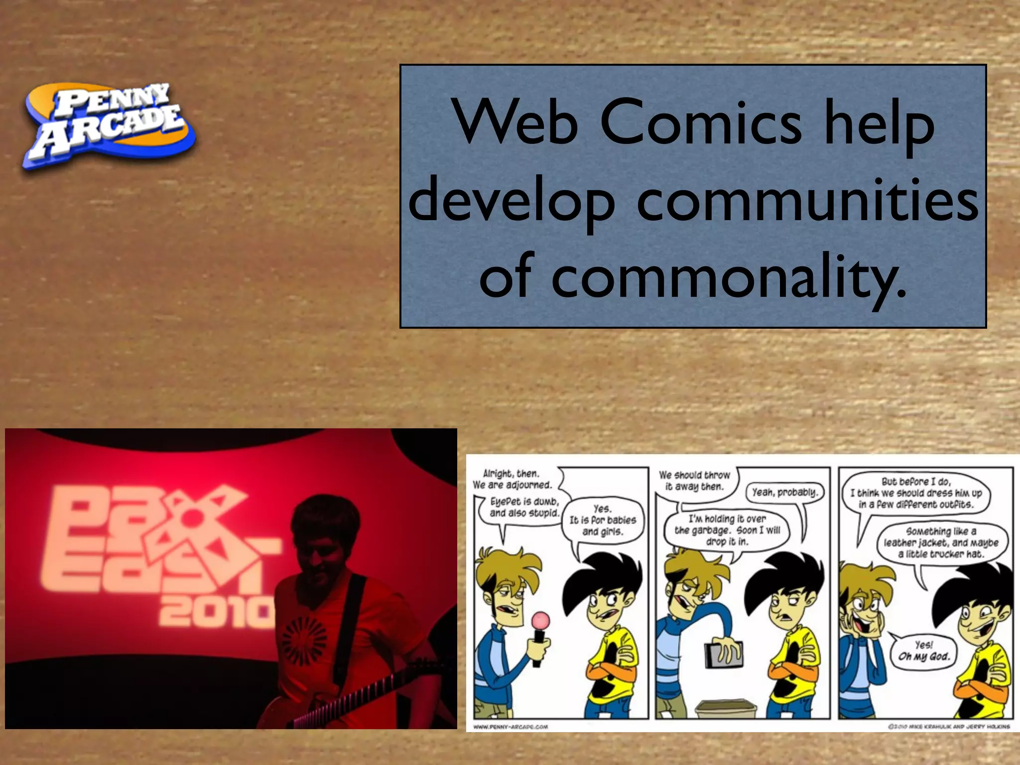 Web Comics help
develop communities
  of commonality.
 
