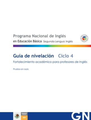 Programa Nacional de Inglés
Segunda Lengua: Inglés
Guía de nivelación Ciclo 4
Fortalecimiento académico para profesores de Inglés
Prueba en aula
en Educación Básica
 