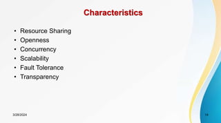 Characteristics
• Resource Sharing
• Openness
• Concurrency
• Scalability
• Fault Tolerance
• Transparency
14
3/28/2024
 