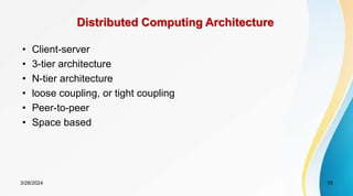 Distributed Computing Architecture
• Client-server
• 3-tier architecture
• N-tier architecture
• loose coupling, or tight coupling
• Peer-to-peer
• Space based
15
3/28/2024
 
