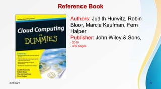 Reference Book
3/28/2024 5
Authors: Judith Hurwitz, Robin
Bloor, Marcia Kaufman, Fern
Halper
Publisher: John Wiley & Sons,
- 2010
- 339 pages
 