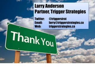 Larry Anderson
Partner, Trigger Strategies
Twitter:
Email:
Web:

@triggerstrat
larry@triggerstrategies.ca
triggerstrategies.ca

 