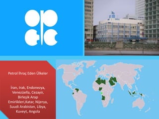 Petrol İhraç Eden Ülkeler


  İran, Irak, Endonezya,
   Venezüella, Cezayir,
       Birleşik Arap
Emirlikleri,Katar, Nijerya,
 Suudi Arabistan, Libya,
     Kuveyt, Angola
 