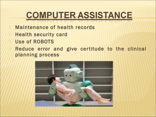 




Maintenance of health records
Health security card
Use of ROBOTS
Reduce error and give cer titude to the clinical
planning process

 