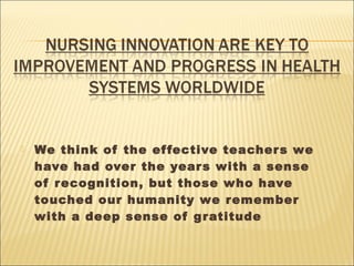 

We think of the ef fective teacher s we
have had over the year s with a sense
of r ecognition, but those w ho have
touched our humanity we remember
with a deep sense of g ratitude

 