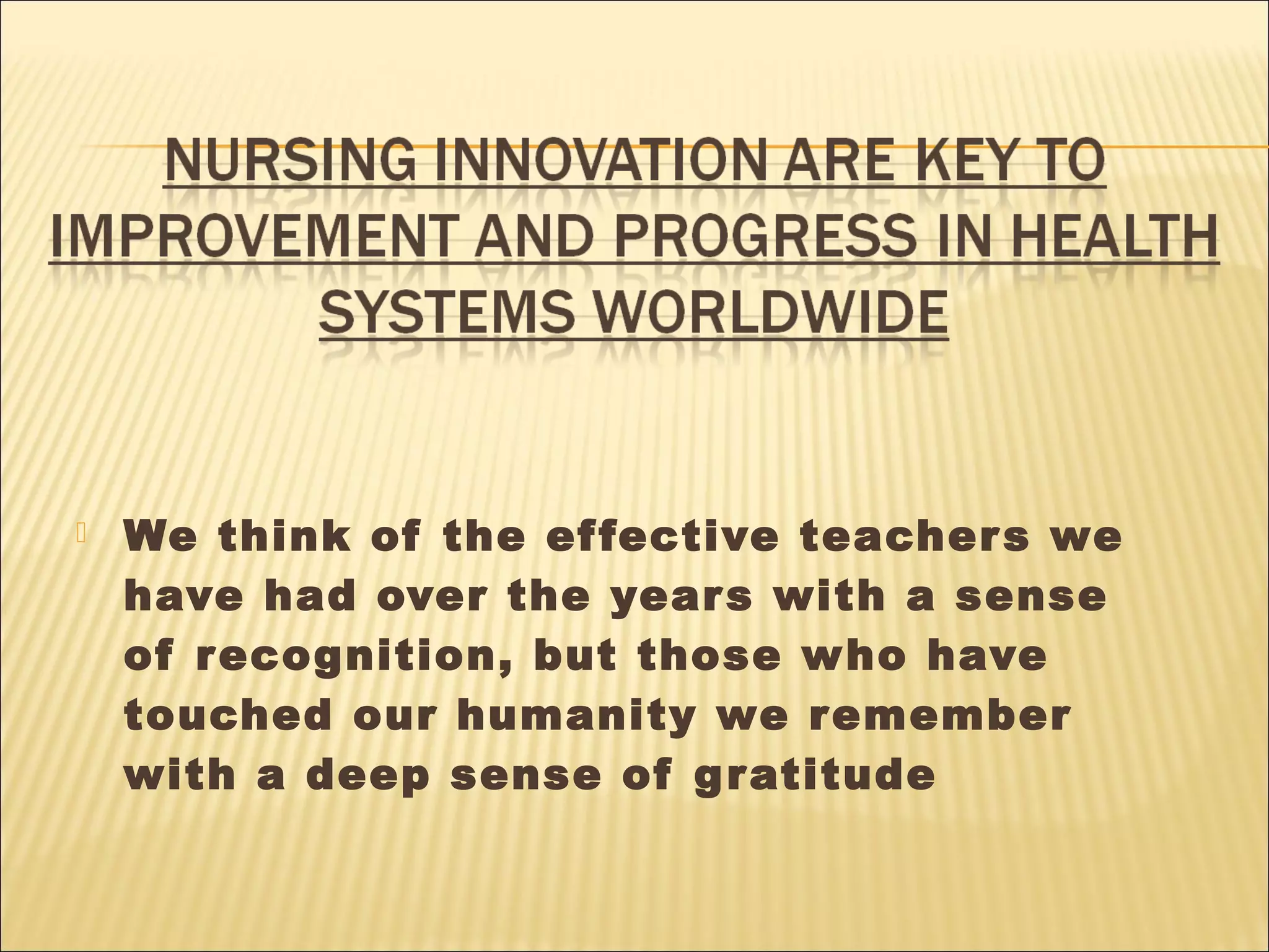  We think of the effective teachers we
have had over the years with a sense
of recognition, but those who have
touched our humanity we remember
with a deep sense of gratitude
 