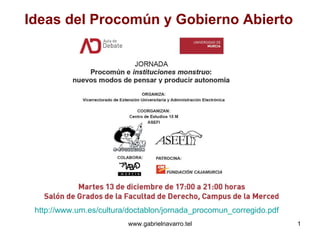 Ideas del Procomún y Gobierno Abierto http://www.um.es/cultura/doctablon/jornada_procomun_corregido.pdf   