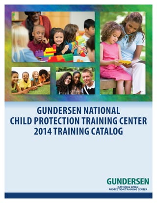 GUNDERSEN NATIONAL
CHILD PROTECTION TRAINING CENTER
2014 TRAINING CATALOG

 