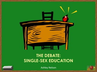 THE DEBATE: SINGLE-SEX EDUCATION Ashley Nelson 