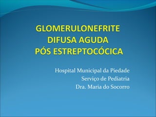 Hospital Municipal da Piedade
Serviço de Pediatria
Dra. Maria do Socorro

 