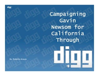 Campaigning
                         Gavin
                      Newsom for
                      California
                        Through


By: Roberto Araujo 
 