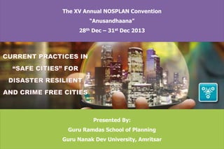 The XV Annual NOSPLAN Convention
“Anusandhaana”
th
28

Dec –

st
31

Dec 2013

Presented By:
Guru Ramdas School of Planning
Guru Nanak Dev University, Amritsar

 