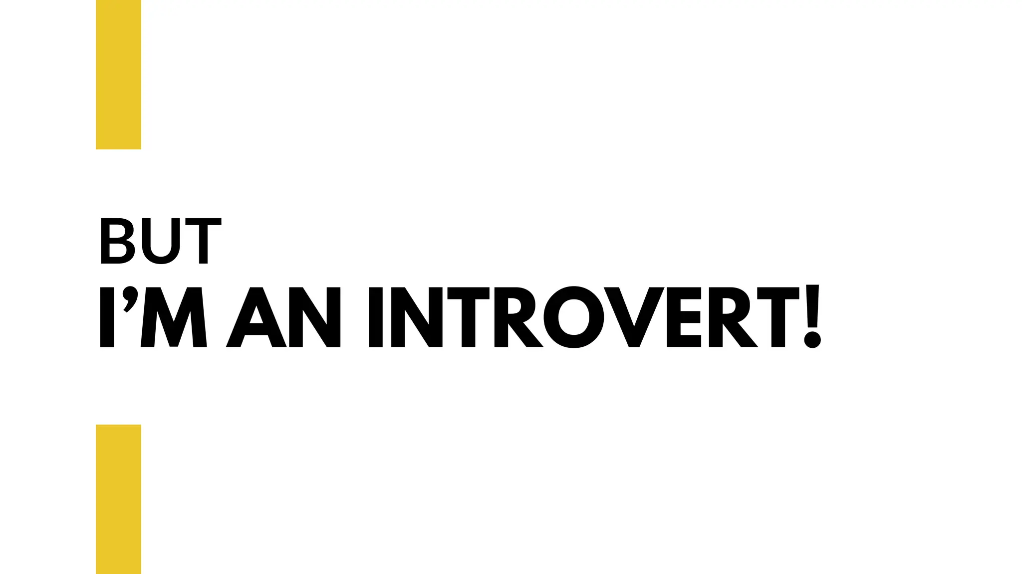 BUT
I’M AN INTROVERT!
 