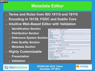 Metadata Editor
   Terms and Rules from ISO 19115 and 19119
   Encoding in 19139, FGDC and Dublin Core
   Intuitive Web...