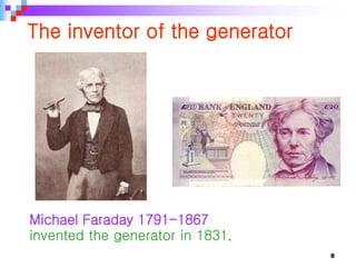 8
The inventor of the generator
Michael Faraday 1791-1867
invented the generator in 1831.
 