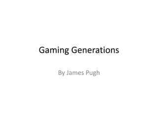 Gaming Generations

    By James Pugh
 
