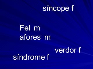Fel m afores m verdor f síncope f síndrome f 