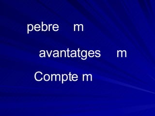 Compte m   pebre m   avantatges m   