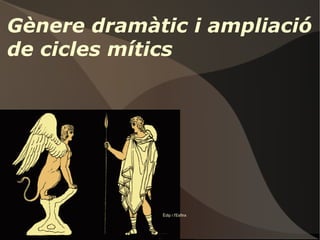 Gènere dramàtic i ampliació de cicles mítics Èdip i l'Esfinx 