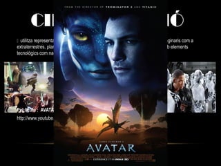 CIÈNCIA FICCIÓ
 utilitza representacions especulatives basades en la ciència de fenòmens imaginaris com a
extraterrestres, planetes alienígenes i viatges en el temps, sovint juntament amb elements
tecnològics com naus espacials futuristes, robots i altres tecnologies.
Pel·licula : AVATAR
http://www.youtube.com/watch?v=AmQ0vQ2CXy4
 