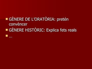 GÈNERE DE L’ORATÒRIA: pretén convèncer GÈNERE HISTÒRIC: Explica fets reals … 