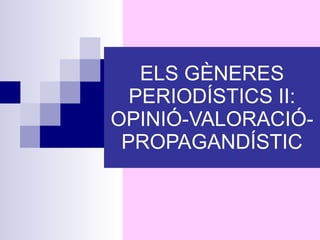 ELS GÈNERES PERIODÍSTICS II: OPINIÓ-VALORACIÓ-PROPAGANDÍSTIC 
