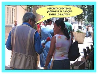 SEÑORITA CUENTENOS
¿CÒMO FUE EL CHOQUE
  ENTRE LOS AUTOS?
 