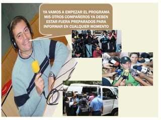 YA VAMOS A EMPEZAR EL PROGRAMA
 MIS OTROS COMPAÑEROS YA DEBEN
  ESTAR FUERA PREPARADOS PARA
INFORMAR EN CUALQUIER MOMENTO
 