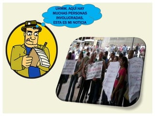 UHMM. AQUÌ HAY
MUCHAS PERSONAS
 INVOLUCRADAS,
ESTA ES MI NOTICIA
 