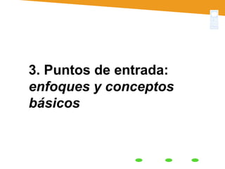 3. Puntos de entrada:  enfoques y conceptos básicos 