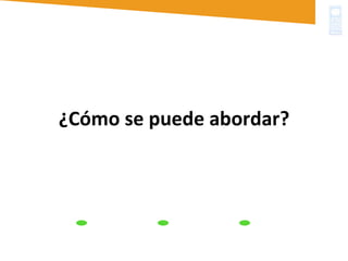 ¿Cómo se puede abordar? 