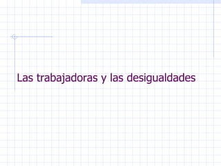 Las trabajadoras y las desigualdades 