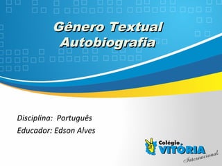 Crateús/CE
Gênero TextualGênero Textual
AutobiografiaAutobiografia
Disciplina: Português
Educador: Edson Alves
 