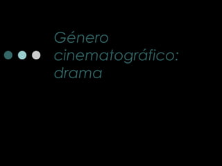 GéneroGénero
cinematográfico:cinematográfico:
dramadrama
Laura María Villalba Álvarez
 