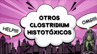 OMG!!!!
HELP!!!!
OTROS
OTROS
OTROS
CLOSTRIDIUM
CLOSTRIDIUM
CLOSTRIDIUM
HISTOTÓXICOS
HISTOTÓXICOS
HISTOTÓXICOS
 