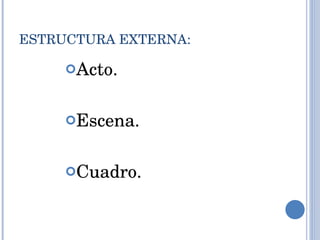 ESTRUCTURA EXTERNA: Acto. Escena. Cuadro. 