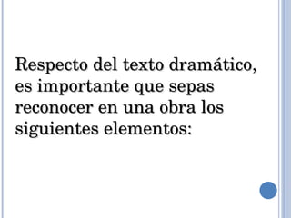 Respecto del texto dramático, es importante que sepas reconocer en una obra los siguientes elementos: 