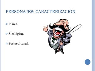 PERSONAJES: CARACTERIZACIÓN. Física. Sicológica. Sociocultural. 