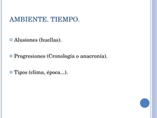 AMBIENTE. TIEMPO. Alusiones (huellas). Progresiones (Cronología o anacronía). Tipos (clima, época...). 
