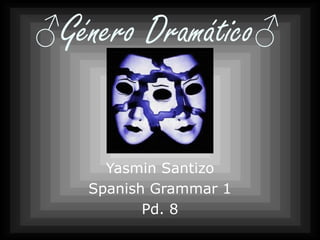 ♂GéneroDramático♂ YasminSantizo Spanish Grammar 1 Pd. 8 