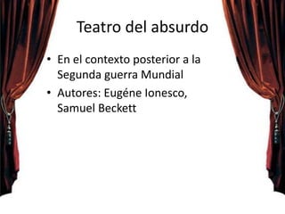 Teatro del absurdo
• En el contexto posterior a la
Segunda guerra Mundial
• Autores: Eugéne Ionesco,
Samuel Beckett