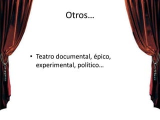 Otros…
• Teatro documental, épico,
experimental, político…