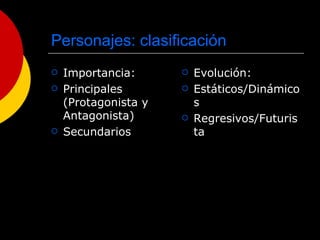 Personajes: clasificación Importancia: Principales (Protagonista y Antagonista)  Secundarios Evolución: Estáticos/Dinámicos Regresivos/Futurista 