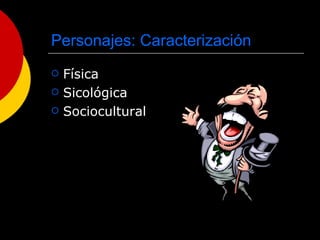 Personajes: Caracterización Física Sicológica Sociocultural 